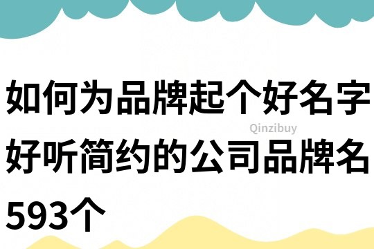 如何为品牌起个好名字,好听简约的公司品牌名593个