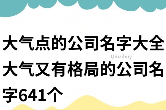 大气点的公司名字大全,大气又有格局的公司名字641个