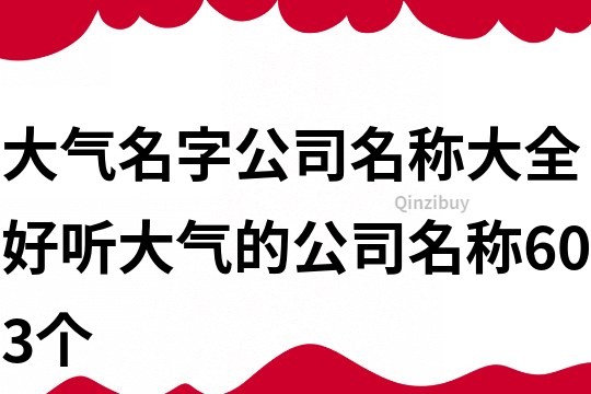 大气名字公司名称大全,好听大气的公司名称603个