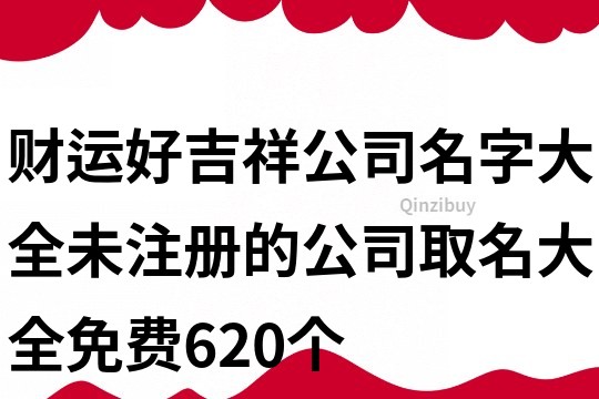 财运好吉祥公司名字大全,未注册的公司取名大全免费620个