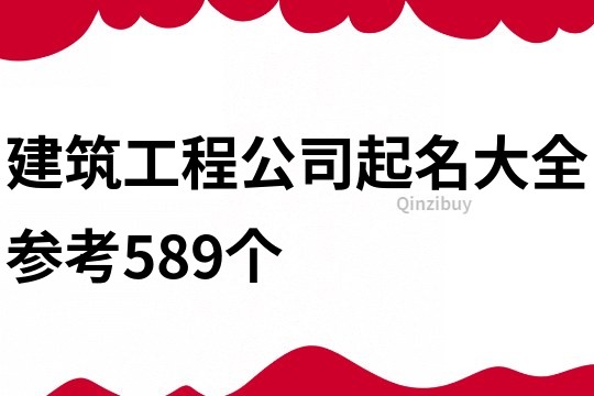 建筑工程公司起名大全参考589个