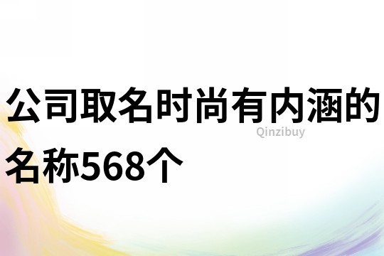 公司取名时尚有内涵的名称568个