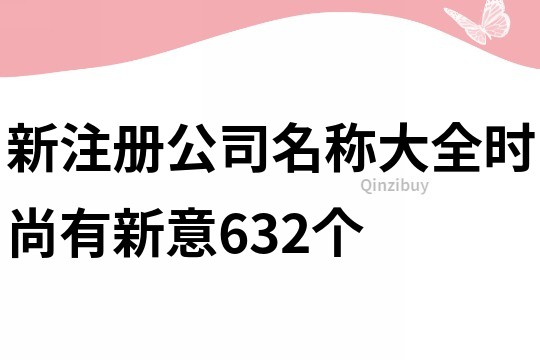 新注册公司名称大全时尚有新意632个