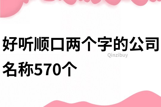 好听顺口两个字的公司名称570个