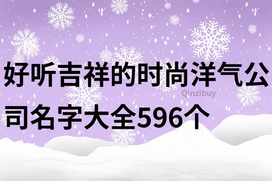 好听吉祥的时尚洋气公司名字大全596个