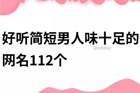 好听简短男人味十足的网名112个