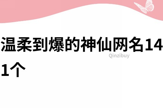 温柔到爆的神仙网名141个