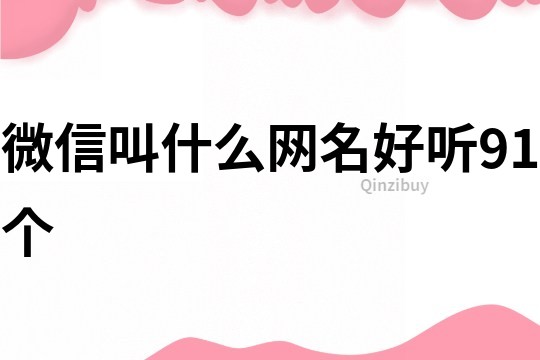 微信叫什么网名好听91个