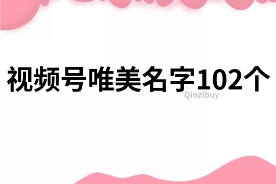 视频号唯美名字102个