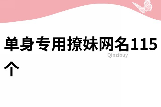 单身专用撩妹网名115个