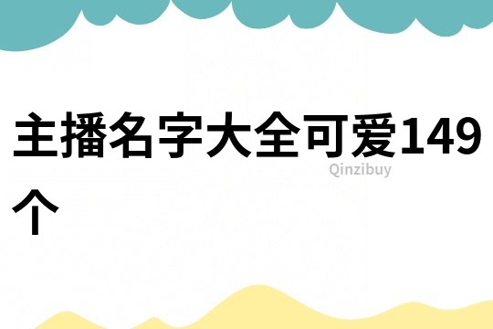 主播名字大全可爱149个