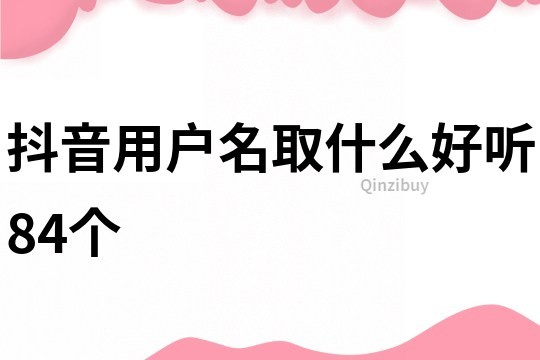 抖音用户名取什么好听84个