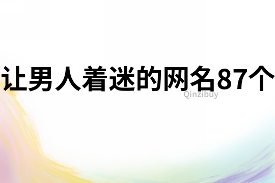 让男人着迷的网名87个