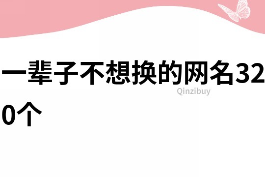 一辈子不想换的网名320个