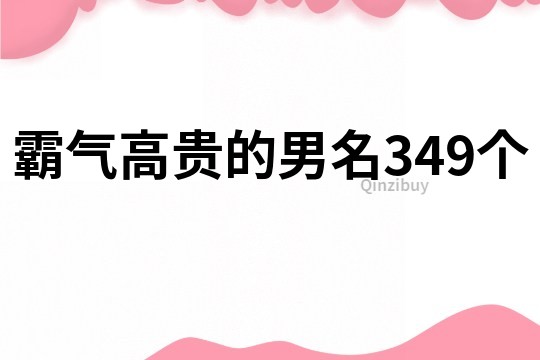 霸气高贵的男名349个