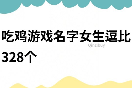 吃鸡游戏名字女生逗比328个