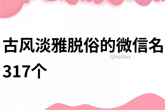 古风淡雅脱俗的微信名317个