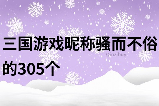 三国游戏昵称骚而不俗的305个