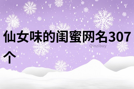 仙女味的闺蜜网名307个