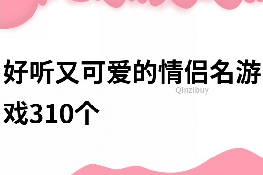 好听又可爱的情侣名游戏310个