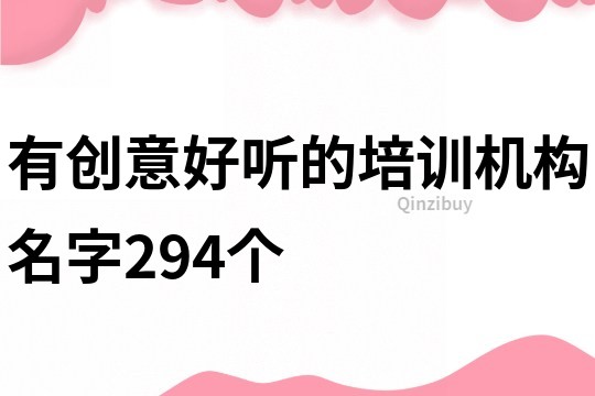 有创意好听的培训机构名字294个