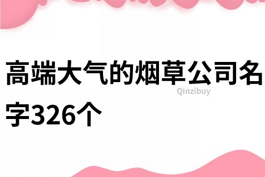 高端大气的烟草公司名字326个