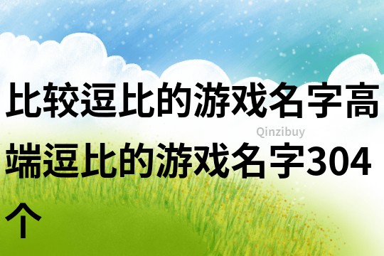 比较逗比的游戏名字高端逗比的游戏名字304个